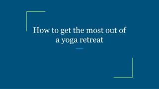 How to get the most out of a yoga retreat