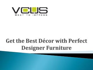 Get the Best DÃ©cor with Perfect Designer Furniture