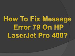 How To Fix Message Error 79 On HP LaserJet Pro 400?