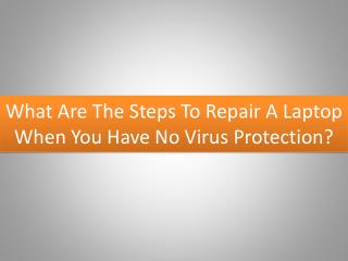 What Are The Steps To Repair A Laptop When You Have No Virus Protection?