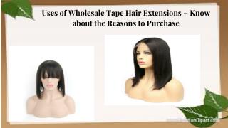 Uses of Wholesale Tape Hair Extensions â€“ Know about the Reasons to Purchase