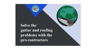 Solve The Gutter And Roofing Problems With The Pro Contractors