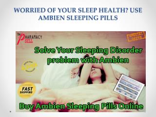 WORRIED OF YOUR SLEEP HEALTH? USE AMBIEN SLEEPING PILLS