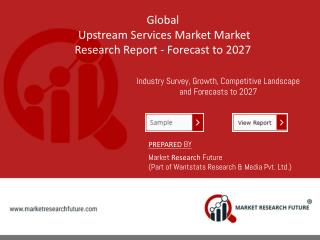 Upstream Services Market Global Trends, Size, Share, Growth and Forecast 2018 to 2027