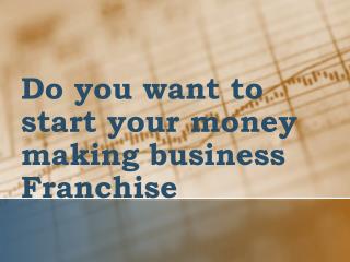 Do you want to start your money making business Franchise