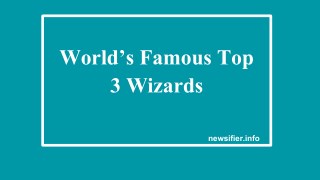 These Are the Worldâ€™s Famous Top 3 Wizards | Newsifier