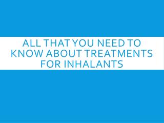 All That You need To Know About Treatments For Inhalants