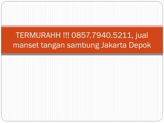 TERMURAHH !!! 0857.7940.5211, jual manset tangan sambung Jakarta Depok