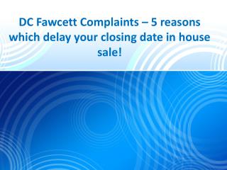 DC Fawcett Complaints â€“ 5 reasons which delay your closing date in house sale!