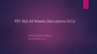 PSY 362 All Weeks Discussions GCU