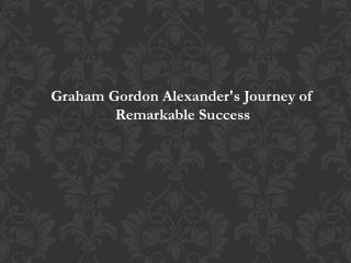 Graham Gordon Alexander's Journey of Remarkable Success