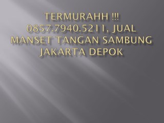 TERMURAHH !!! 0857.7940.5211, jual manset tangan sambung Jakarta Depok