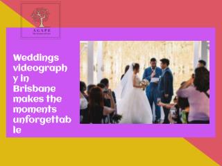 Weddings videography in Brisbane makes the moments unforgettable