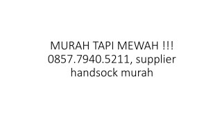 MURAH TAPI MEWAH !!! 0857.7940.5211, supplier handsock murah