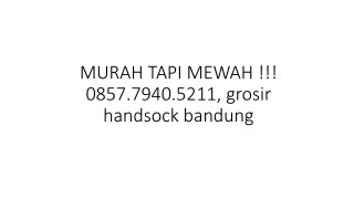 MURAH TAPI MEWAH !!! 0857.7940.5211, grosir handsock bandung