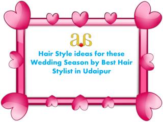 Hair Style ideas for these Wedding Season by Best Hair Stylist in Udaipur