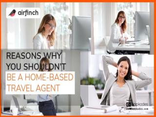 Reasons Why You Shouldnâ€™t be a Home-based Travel Agent