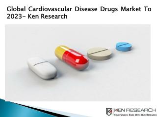 Global Cardiovascular Disease Drugs Market Analysis, Market Future Outlook - Ken Research