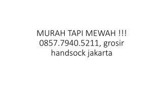 MURAH TAPI MEWAH !!! 0857.7940.5211, grosir handsock jakarta