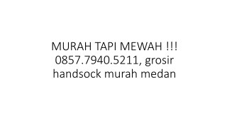 MURAH TAPI MEWAH !!! 0857.7940.5211, grosir handsock murah medan