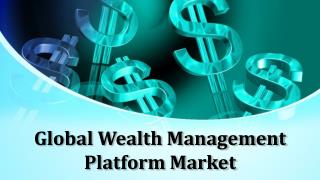 Global Wealth Management Platform Market, Forecast to 2022