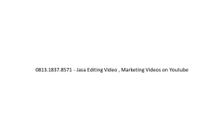 0813.1837.8571 - Jasa Editing Video , Marketing Videos on Youtube