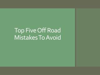 Top Five Off Road Mistakes To Avoid