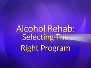 Alcohol Rehab - Selecting The Right Program
