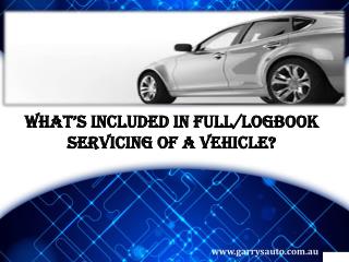 Whatâ€™s included In Full/Logbook servicing Of a Vehicle?