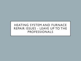 Heating System And Furnace Repair Issues? Leave Up To The Professionals