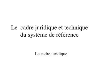 Le cadre juridique et technique du syst è me de r é f é rence