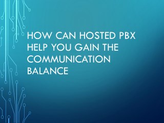 How Can Hosted PBX Help You Gain The Communication Balance