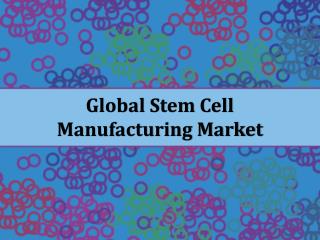 Global Stem Cell Manufacturing Market, Forecast to 2023