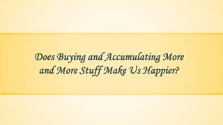 Does Buying and Accumulating More and More Stuff Make Us Happier?