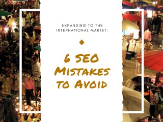 Expanding to the International Market: 6 SEO Mistakes to Avoid