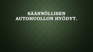 SÃ¤Ã¤nnÃ¶llisen autohuollon hyÃ¶dyt.