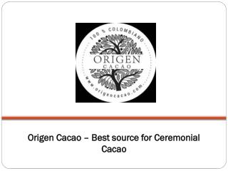 Origen Cacao - Best source for Ceremonial Cacao