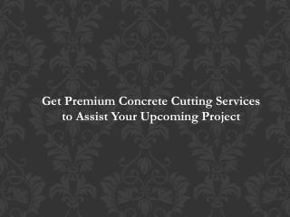Get Premium Concrete Cutting Services to Assist Your Upcoming Project