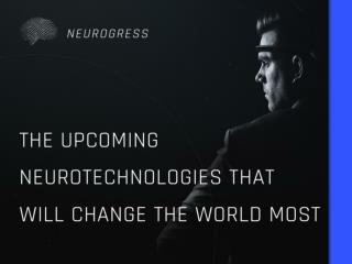 The Upcoming Neurotechnologies that Will Change the World Most