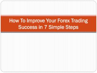 How To Improve Your Forex Trading Success in 7 Simple Steps