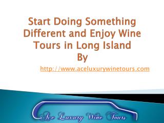 Start Doing Something Different and Enjoy Wine Tours in Long Island