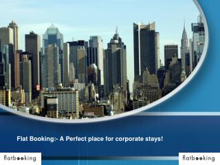 Flat Booking:- A Perfect place for corporate stays!