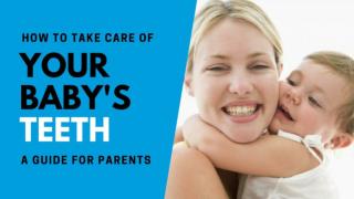 How to Take Care of Your Babyâ€™s Teeth â€“ A Guide for Parents