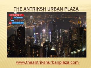 The Antriksh Urban Plaza is a enjoying luxurious life to the residents of NCR and Delhi
