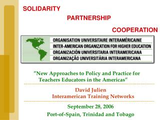 ”New Approaches to Policy and Practice for Teachers Educators in the Americas” David Julien Interamerican Training Netwo