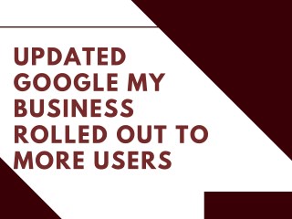 UPDATED GOOGLE MY BUSINESS ROLLED OUT TO MORE USERS