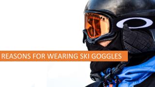 REASONS FOR WEARING SKI GOGGLES