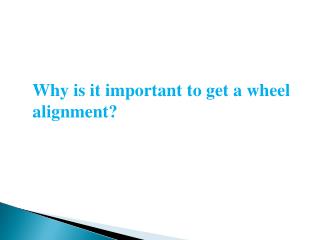 Why is it important to get a wheel alignment?