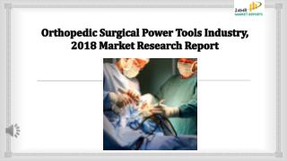 Orthopedic Surgical Power Tools Industry, 2018 Market Research Report