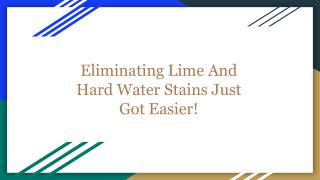 Eliminating Lime And Hard Water Stains Just Got Easier!